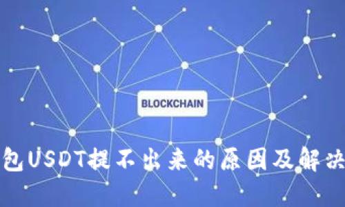 TP钱包USDT提不出来的原因及解决办法