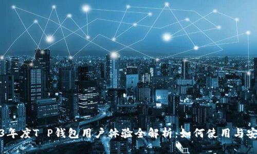 2023年度T P钱包用户体验全解析:如何使用与安全性