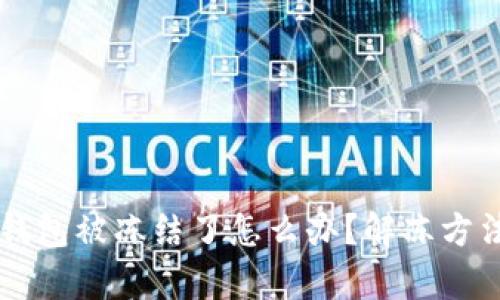 区块链钱包被冻结了怎么办?解冻方法全解析