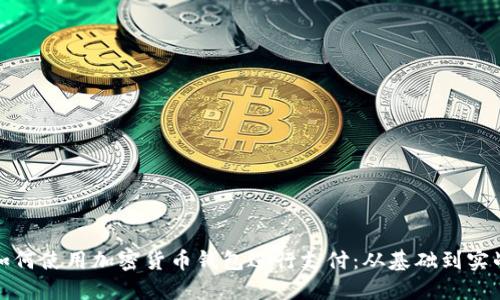 如何使用加密货币钱包进行支付:从基础到实战