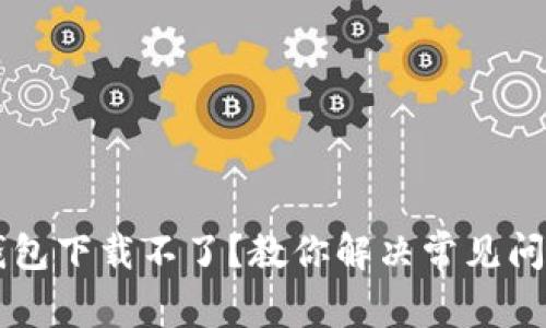 苹果TP钱包下载不了?教你解决常见问题的方法