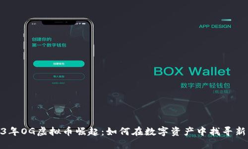 2023年OG虚拟币崛起:如何在数字资产中找寻新机会