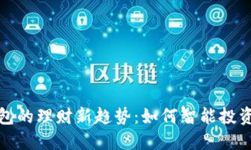 数字货币钱包的理财新趋势:如何智能投资与管理资产