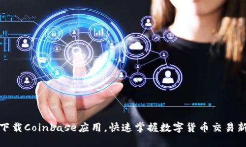 如何下载Coinbase应用,快速掌握数字货币交易新机会