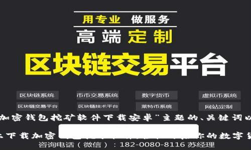 以下是围绕“加密钱包挖矿软件下载安卓”主题的、关键词以及内容大纲。
如何在安卓上下载加密钱包挖矿软件,轻松开启你的数字货币之旅