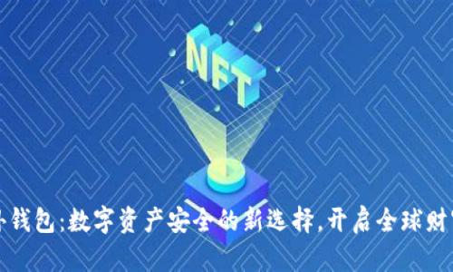 区块链海外钱包:数字资产安全的新选择,开启全球财富管理之旅