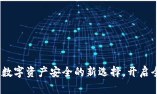 区块链海外钱包:数字资产安全的新选择,开启全球财富管理之旅
