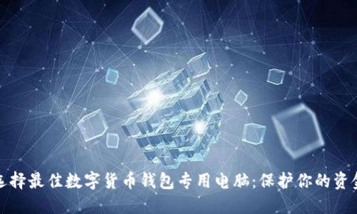 如何选择最佳数字货币钱包专用电脑:保护你的资金安全