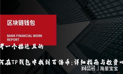 思考一个接近且的
如何在TP钱包中找到百倍币:详细指南与投资心得