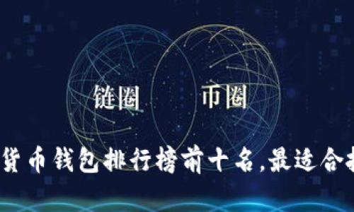2023年数字货币钱包排行榜前十名,最适合投资者的选择