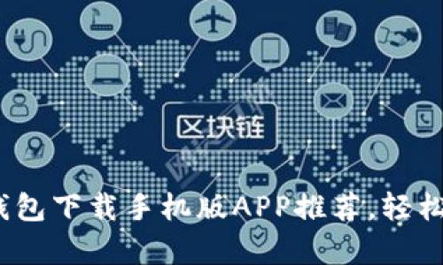 2023年智能钱包下载手机版APP推荐,轻松管理你的财富