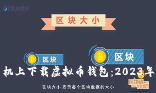 如何在手机上下载虚拟币钱包:2023年全面指南