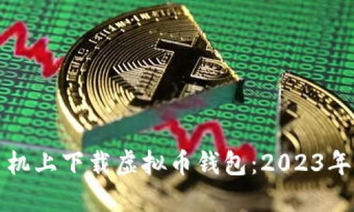 如何在手机上下载虚拟币钱包:2023年全面指南