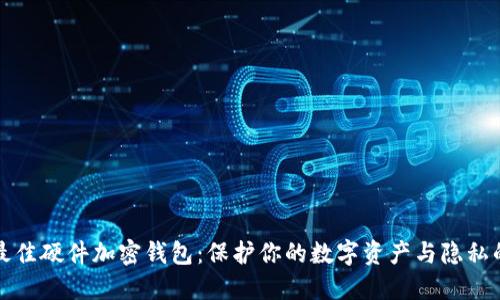 选择最佳硬件加密钱包：保护你的数字资产与隐私的未来