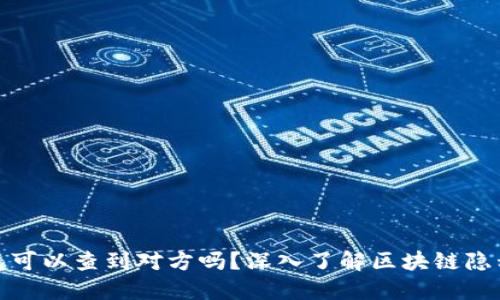 加密钱包可以查到对方吗？深入了解区块链隐私与安全