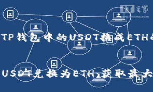 以下是关于如何将TP钱包中的USDT换成ETH的详细信息和步骤。


如何在TP钱包中将USDT兑换为ETH：获取最大价值的完整指南