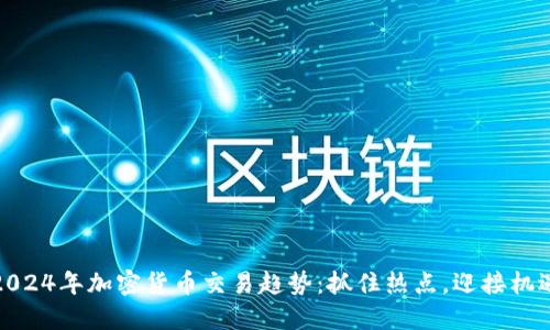 2024年加密货币交易趋势：抓住热点，迎接机遇