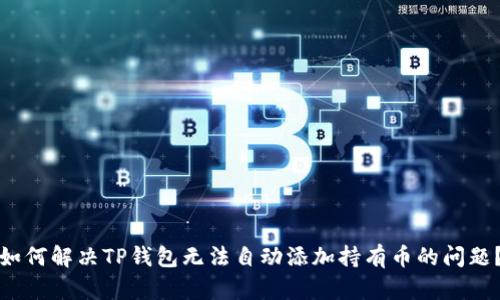 如何解决TP钱包无法自动添加持有币的问题？