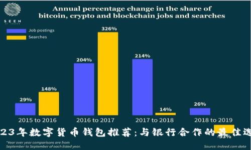 2023年数字货币钱包推荐：与银行合作的最佳选择
