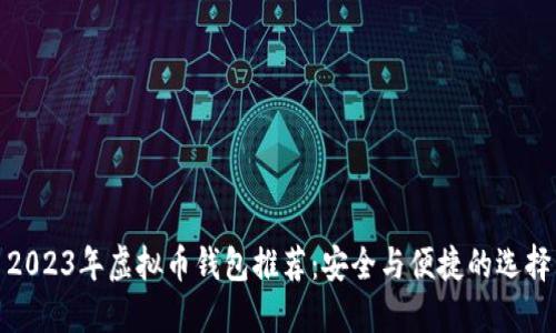2023年虚拟币钱包推荐：安全与便捷的选择