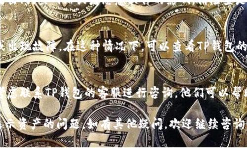 如果你的TP钱包里的资产都消失了，可能有几个原因。以下是一些可能的情况和解决方案：

### 1. **网络问题**
   - 由于网络原因，钱包可能无法正确加载资产。尝试重新连接网络，或者更换网络环境，看是否能够恢复显示。

### 2. **钱包版本或应用问题**
   - 检查一下你的TP钱包是否是最新版本。有时候旧版应用可能存在bug，更新应用后通常能修复这些问题。

### 3. **私钥或助记词问题**
   - 确保你使用的私钥或助记词是正确的。如果不小心选择了错误的助记词，可能会导致无法访问你的资产。

### 4. **资产未同步**
   - 有时候，资产可能需要一些时间来同步。如果你刚刚进行了转账或交易，稍等片刻再查看。

### 5. **网络安全问题**
   - 在某些情况下，钱包可能会受到网络攻击、钓鱼网站或者恶意软件的影响。请检查是否有可疑的登录记录，并确保你的设备安全。

### 6. **平台维护或故障**
   - 有时候，TP钱包可能会进行系统维护或出现故障。在这种情况下，可以查看TP钱包的官方网站或社交媒体获取最新信息。

### 7. **客服支持**
   - 如果以上方法都无法解决问题，可以考虑联系TP钱包的客服进行咨询。他们可以帮助你更详细地排查问题。

希望这些信息能够帮助你解决TP钱包无法显示资产的问题。如有其他疑问，欢迎继续咨询！