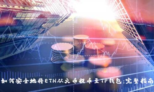 如何安全地将ETH从火币提币至TP钱包：完整指南