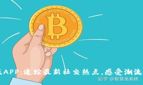 Btok官网版APP：追踪最新社交热点，感受潮流生活新风向