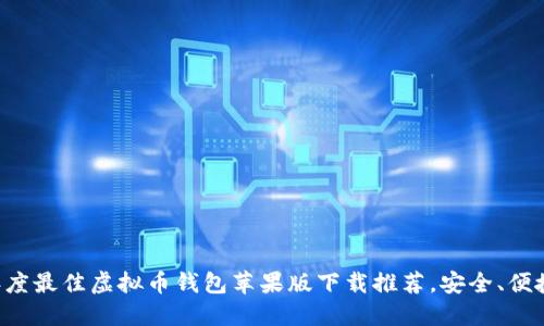 2023年度最佳虚拟币钱包苹果版下载推荐，安全、便捷、好用！