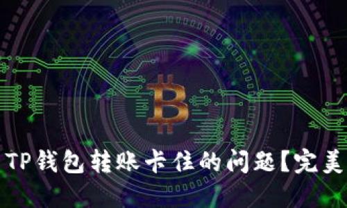 如何解决TP钱包转账卡住的问题？完美解决指南