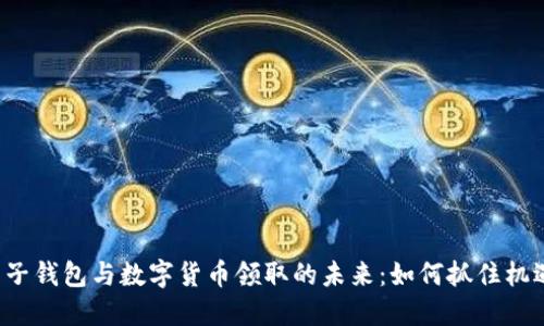电子钱包与数字货币领取的未来:如何抓住机遇?