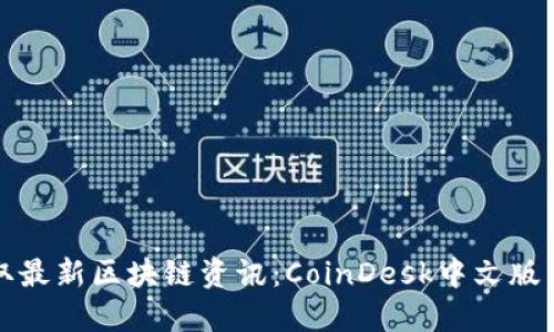 轻松获取最新区块链资讯：CoinDesk中文版下载指南