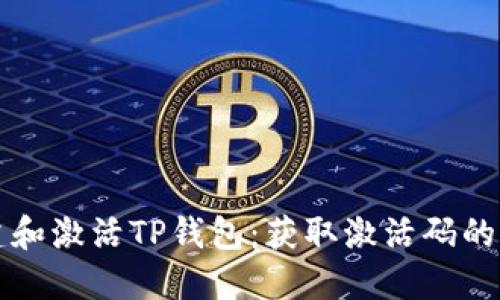 如何创建和激活TP钱包:获取激活码的完整指南