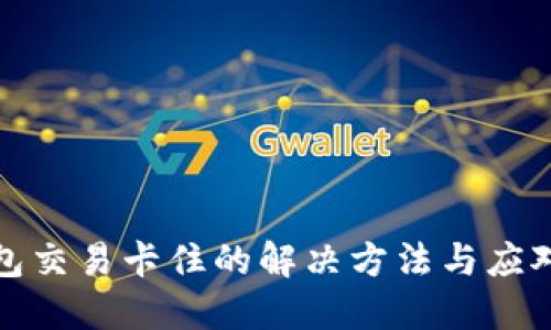 TP钱包交易卡住的解决方法与应对策略
