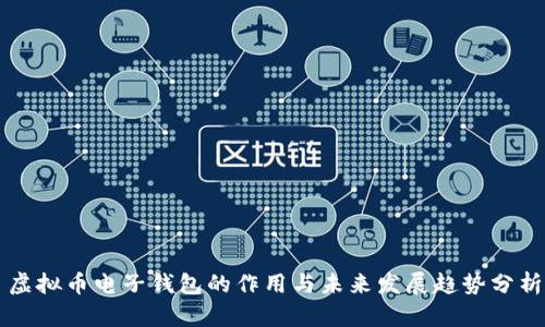虚拟币电子钱包的作用与未来发展趋势分析