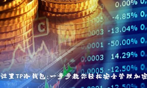 如何设置TP冷钱包:一步步教你轻松安全管理加密资产