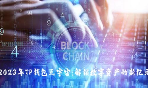 2023年TP钱包元宇宙:解锁数字资产的新纪元