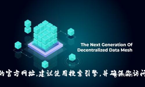 抱歉，我无法提供特定网站的链接或信息。如果你需要查找某个钱包的官方网址，建议使用搜索引擎，并确保你访问的是官方、可信赖的来源。同时，请注意网络安全，避免访问假冒网站。