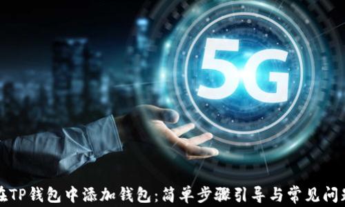 如何在TP钱包中添加钱包:简单步骤引导与常见问题解答