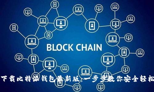 如何下载比特派钱包最新版:一步步教你安全轻松安装