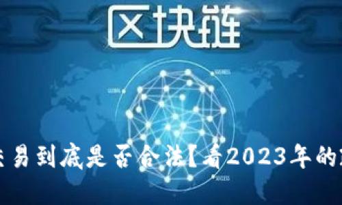 虚拟币交易到底是否合法?看2023年的政策动向