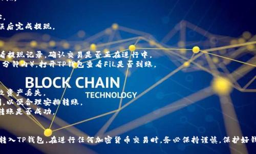 转入FiL到TP钱包的具体步骤如下：

### 第一步：下载并安装TP钱包
1. **访问官方网站**：前往TP钱包的官网下载相应的应用程序，确保你下载的是官方版本。
2. **安装应用**：按照提示安装应用程序，完成后打开。

### 第二步：创建或导入钱包
1. **创建新钱包**：如果你是新用户，可以选择创建新钱包，按照步骤设置密码并备份助记词。
2. **导入已有钱包**：如果你已有TP钱包，可以选择导入现有钱包，使用助记词或私钥。

### 第三步：获取FiL地址
1. **选择FiL钱包**：在TP钱包首页，选择“资产”选项，然后找到Filecoin（FiL）或通过搜索功能快速找到。
2. **复制地址**：点击“接收”按钮，复制你的FiL钱包地址，确保正确无误。

### 第四步：从交易所转入FiL
1. **登录交易所账户**：如你在某个交易所（如币安、火币等）购买了FiL，登录该交易所。
2. **提现FiL**：
   - 前往“资产”或“钱包”页面，找到FiL。
   - 点击“提现”按钮。
   - 粘贴你从TP钱包复制的FiL地址。
   - 输入要转账的FiL数量，确认无误后完成提现。

### 第五步：确认到账
1. **查看交易状态**：在交易所中查看提现记录，确认交易是否正在进行中。
2. **检查TP钱包**：稍等片刻（通常几分钟内），打开TP钱包查看FiL是否到账。

### 额外注意事项：
- 确保地址输入正确，地址错误会导致资产丢失。
- 了解交易所的提现费用和处理时间，以便合理安排转账。
- 对于较大的转账，建议先小额测试转账是否成功。

### 结束语
通过以上步骤，你应该能够顺利将FiL转入TP钱包。在进行任何加密货币交易时，务必保持谨慎，保护好钱包的私钥和助记词，以确保资金安全。