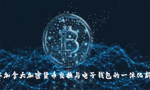 2023年加拿大加密货币交换与电子钱包的一体化新兴趋势