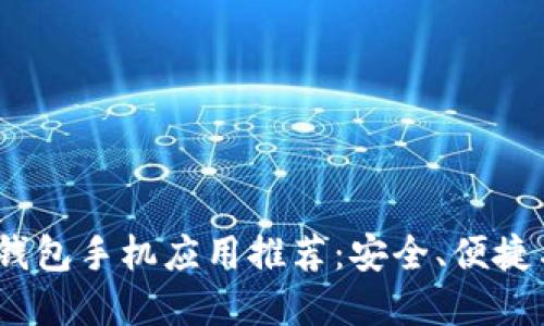 2023年最佳加密货币钱包手机应用推荐:安全、便捷与未来投资的完美结合
