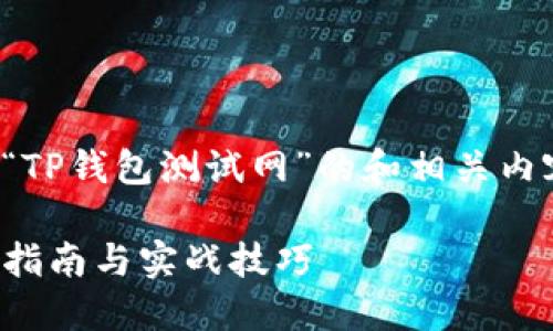 在此,我将为您构思一个关于“TP钱包测试网”的和相关内容大纲,以及具体的内容示例。
如何使用TP钱包测试网:新手指南与实战技巧