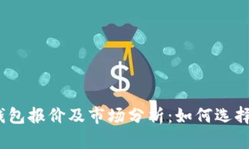 2023年最新区块链钱包报价及市场分析：如何选择最适合你的数字钱包