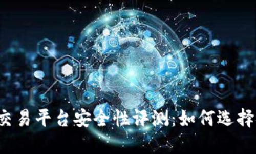 2023年虚拟币交易平台安全性评测：如何选择安全可靠的平台