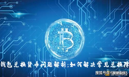 TP钱包兑换货币问题解析：如何解决常见兑换障碍