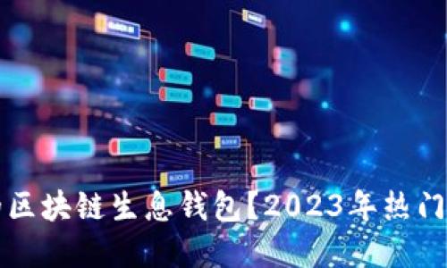 如何选择理想的区块链生息钱包？2023年热门推荐与实用指南