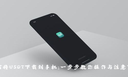 如何将USDT下载到手机：一步步教你操作与注意事项