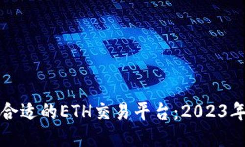 如何选择合适的ETH交易平台：2023年最新指南